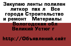 Закупаю ленты полилен, литкор, пвх-л - Все города Строительство и ремонт » Материалы   . Вологодская обл.,Великий Устюг г.